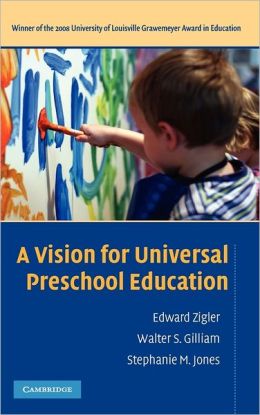 A Vision for Universal Preschool Education Edward Zigler, Walter S. Gilliam and Stephanie M. Jones