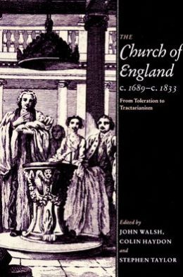 The Church of England c.1689-c.1833: From Toleration to Tractarianism