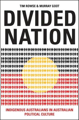 Divided Nation: Indigenous Australians in Australian Political Culture Tim Rowse and Murray Goot