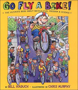 Go Fly a Bike! The Ultimate Book of Bicycle Fun, Freedom, and Science