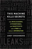 Book Cover Image. Title: This Machine Kills Secrets:  How WikiLeakers, Cypherpunks, and Hacktivists Aim to Free the World's Information, Author: Andy Greenberg