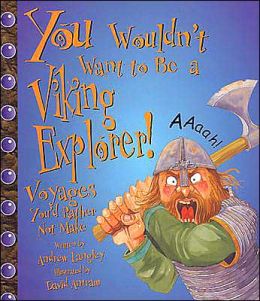 You Wouldn't Want to Be a Viking Explorer! (You Wouldn't Want To) Andrew Langley, David Salariya and David Antram