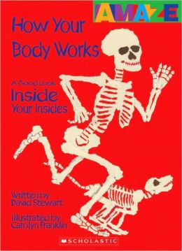 How Your Body Works: A Good Look Inside Your Insides (Amaze) David Stewart and Carolyn Franklin