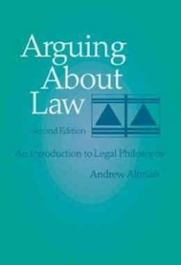 Arguing About Law: An Introduction to Legal Philosophy Andrew Altman