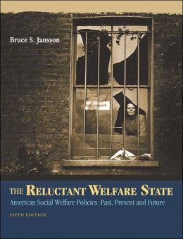 The Reluctant Welfare State: American Social Welfare Policies: Past, Present, and Future (with InfoTrac) Bruce S. Jansson