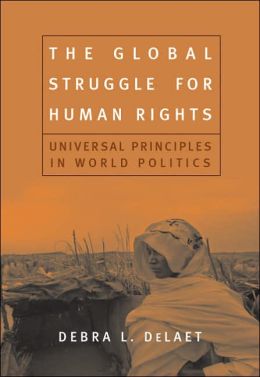 The Global Struggle for Human Rights: Universal Principles in World Politics Debra L. DeLaet