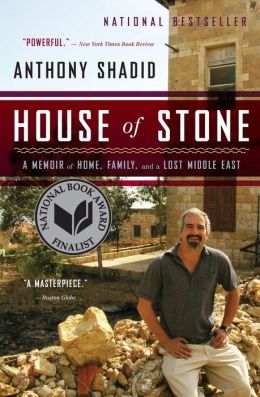 House of Stone: A Memoir of Home, Family, and a Lost Middle East Anthony Shadid