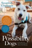 Book Cover Image. Title: The Possibility Dogs:  What a Handful of "Unadoptables" Taught Me About Service, Hope, and Healing, Author: Susannah Charleson