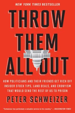 Throw Them All Out: How Politicians and Their Friends Get Rich off Insider Stock Tips, Land Deals, and Cronyism That Would Send the Rest of Us to Prison