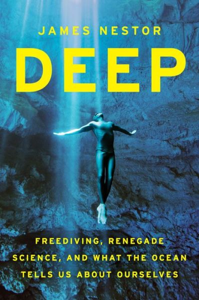 Deep: Freediving, Renegade Science, and What the Ocean Tells Us about Ourselves