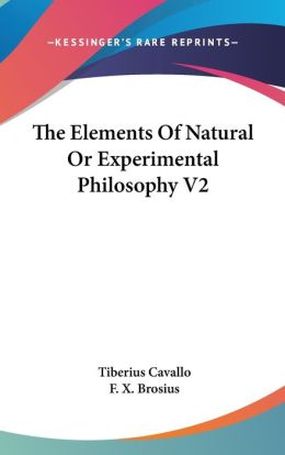 The Elements Of Natural Or Experimental Philosophy F. X. Brosius, Tiberius Cavallo