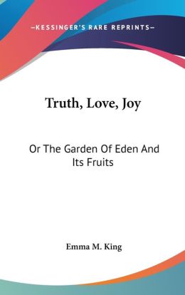 Truth, Love, Joy: Or the Garden of Eden and Its Fruits