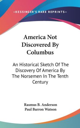 America not discovered Columbus. A historical sketch of the discovery of America