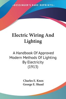 Electric Wiring And Lighting: A Handbook Of Approved Modern Methods Of Lighting Electricity (1913)
