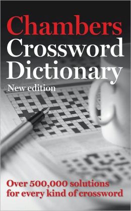 Chambers Crossword Dictionary: New Edition: Over 500,000 Solutions for Every Kind of Crossword Chambers