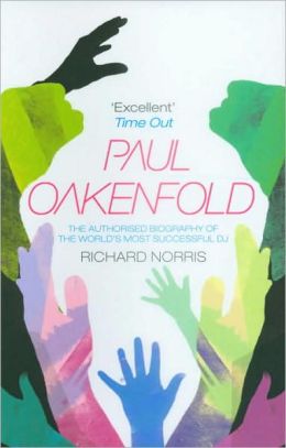 Paul Oakenfold: The Authorised Biography Richard Norris