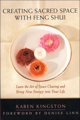 Creating Sacred Space With Feng Shui: Learn the Art of Space Clearing and Bring New Energy into Your Life Karen Kingston
