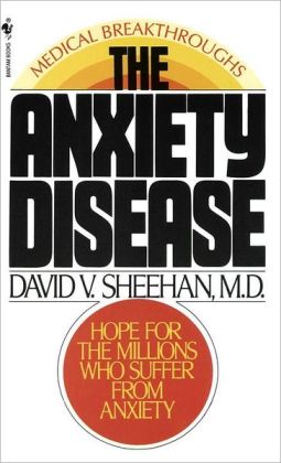 The Anxiety Disease: New Hope for the Millions Who Suffer from Anxiety David Sheehan