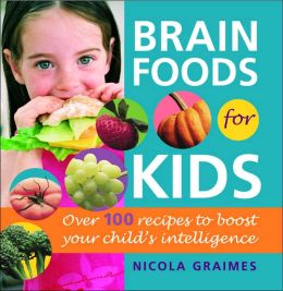 Brain Foods for Kids: Over 100 Recipes to Boost Your Child's Intelligence Nicola Graimes