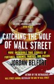 Book Cover Image. Title: Catching the Wolf of Wall Street:  More Incredible True Stories of Fortunes, Schemes, Parties, and Prison, Author: Jordan Belfort