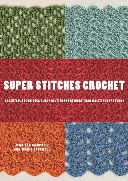 Super Stitches Crochet: Essential Techniques Plus a Dictionary of more than 180 Stitch Patterns