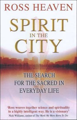 Spirit in the City: The Search for the Sacred in Everyday Life Ross Heaven