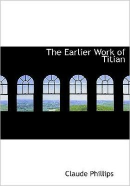 The Earlier Work Of Titian (Large Print Edition)