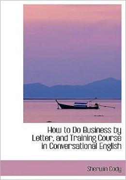 How To Do Business By Letter, And Training Course In Conversational English