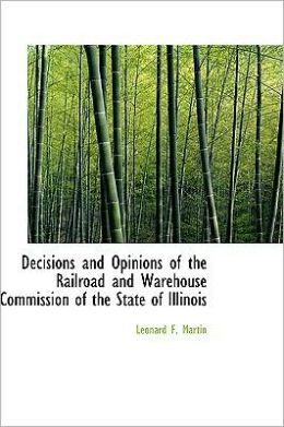 Decisions and Opinions of the Railroad and Warehouse Commission of the State of Illinois
