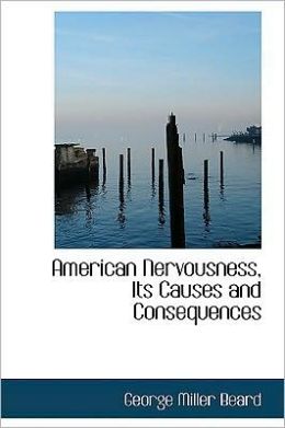 American Nervousness, Its Causes and Consequences George Miller Beard