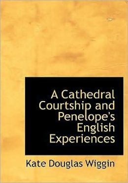 A Cathedral Courtship And Penelope's English Experiences (Large Print Edition)