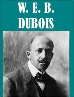 The Essential W. E. B. DuBois Collection By W. E. B. Du Bois ...