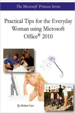 Practical Tips For The Everyday Woman Using Microsoft Office 2010
