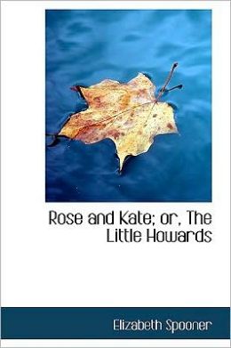 Rose and Kate; Or, the Little Howards
