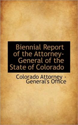 Biennial Report Of The Attorney-general Of The State Of Colorado Colorado. Attorney-General's Office