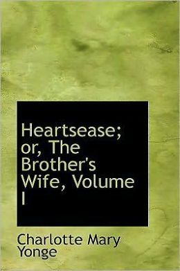 Heartsease; Or, The Brother's Wife, Volume I