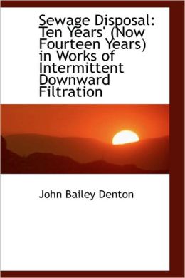 Sewage Disposal: Ten Years' (Now Fourteen Years) in Works of Intermittent Downward Filtration
