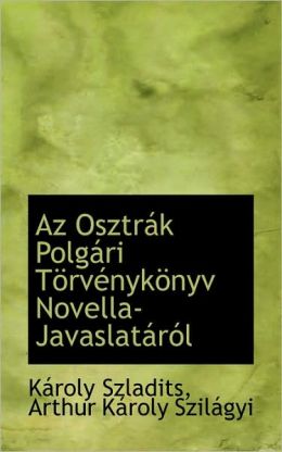 Az Osztr&aacutek Polg&aacuteri Torv nykonyv Novella-Javaslat&aacuter&oacutel (Hungarian Edition) Karoly Szladits