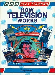 How Television Works: A BBC Fact Finders Book
