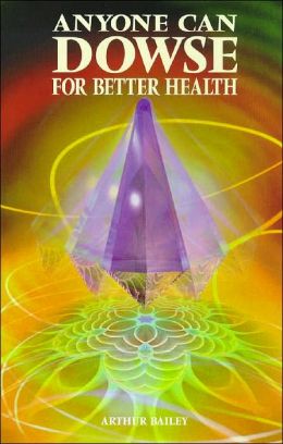 Anyone Can Dowse for Better Health: Identify Your Food Sensitivities and Mineral Supplement Need