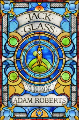 Jack Glass: The Story of A Murderer (Golden Age) Adam Roberts
