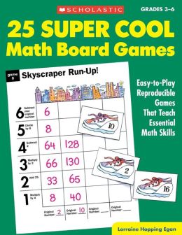 25 Super Cool Math Board Games: Easy-to-Play Reproducible Games that Teach Essential Math Skills, Grades 3-6 Lorraine Hopping Egan