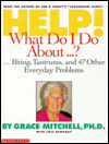 Help! What Do I Do about-- ?; --Biting, Tantrums, and 47 Other Everyday Problems