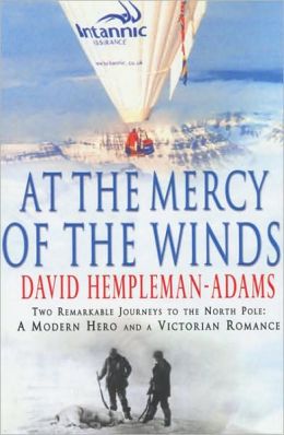 At The Mercy of the Wind: Two Remarkable Journeys to the North Pole: A Modern Hero and A VictorianRomance