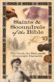 Saints and Scoundrels of the Bible: The Good, the Bad, and the Downright Dastardly