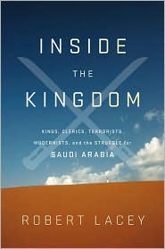 Inside the Kingdom: Kings, Clerics, Modernists, Terrorists, and the Struggle for Saudi Arabia