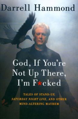 God, If You're Not Up There, I'm F*cked: Tales of Stand-Up, Saturday Night Live, and Other Mind-Altering Mayhem