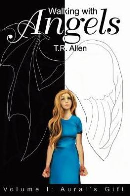Walking with Angels: Volume I: Aural&rsquos Gift T. Allen