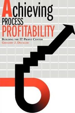 Achieving Process Profitability: Building the IT Profit Center