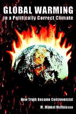 Global Warming in a Politically Correct Climate: How the Truth Became Controversial